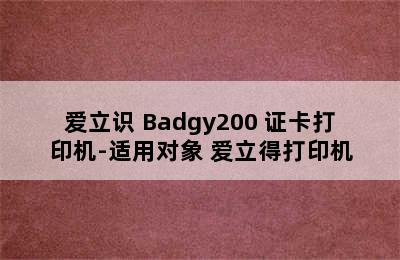 爱立识 Badgy200 证卡打印机-适用对象 爱立得打印机